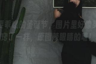 柒柒要乖哦的圣诞节，图片里好像灵魂出窍了一样，原图辣眼睛的喔！